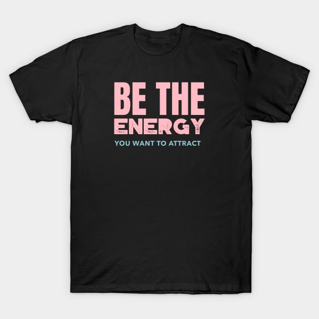 Be The Energy You Want To Attract T-Shirt by Jitesh Kundra